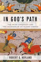 In God's Path: The Arab Conquests and the Creation of an Islamic Empire цена и информация | Исторические книги | kaup24.ee