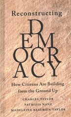 Reconstructing Democracy: How Citizens Are Building from the Ground Up цена и информация | Книги по социальным наукам | kaup24.ee