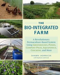Bio-Integrated Farm: A Revolutionary Permaculture-Based System Using Greenhouses, Ponds, Compost Piles, Aquaponics, Chickens, and More hind ja info | Ühiskonnateemalised raamatud | kaup24.ee