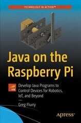 Java on the Raspberry Pi: Develop Java Programs to Control Devices for Robotics, IoT, and Beyond 1st ed. hind ja info | Majandusalased raamatud | kaup24.ee