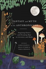 Fantasy and Myth in the Anthropocene: Imagining Futures and Dreaming Hope in Literature and Media hind ja info | Ajalooraamatud | kaup24.ee