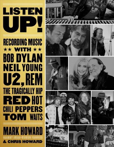 Listen Up!: Recording Music with Bob Dylan, Neil Young, U2, The Tragically Hip, REM, Iggy Pop, Red Hot Chili Peppers, Tom Waits... hind ja info | Kunstiraamatud | kaup24.ee