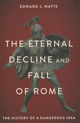 Eternal Decline and Fall of Rome: The History of a Dangerous Idea цена и информация | Исторические книги | kaup24.ee