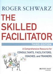 Skilled Facilitator - A Comprehensive Resource for Consultants, Facilitators, Coaches, and Trainers, 3e: A Comprehensive Resource for Consultants, Facilitators, Coaches, and Trainers 3rd Edition цена и информация | Книги по экономике | kaup24.ee