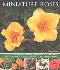 Miniature Roses: An Illustrated Guide to Varieties, Cultivation and Care, with Step-by-step Instructions and Over 145 Glorious Photographs hind ja info | Aiandusraamatud | kaup24.ee