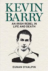 Kevin Barry: An Irish Rebel in Life and Death hind ja info | Ajalooraamatud | kaup24.ee