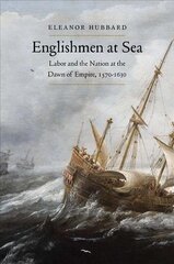 Englishmen at Sea: Labor and the Nation at the Dawn of Empire, 1570-1630 hind ja info | Ajalooraamatud | kaup24.ee