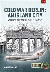 Cold War Berlin: an Island City: Volume 2: the Berlin Wall 1950-1961 цена и информация | Исторические книги | kaup24.ee