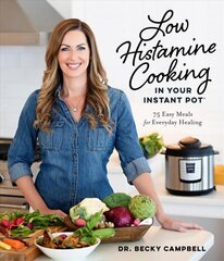 Low Histamine Cooking in Your Instant Pot: 75 Easy Meals for Everyday Healing цена и информация | Книги рецептов | kaup24.ee