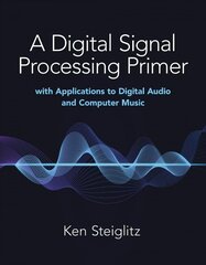 Digital Signal Processing Primer: with Applications to Digital Audio and Computer Music hind ja info | Ühiskonnateemalised raamatud | kaup24.ee