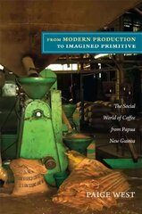 From Modern Production to Imagined Primitive: The Social World of Coffee from Papua New Guinea hind ja info | Ühiskonnateemalised raamatud | kaup24.ee