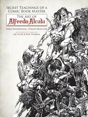 Secret Teachings of a Comic Book Master: The Art of Alfredo Alcala: The Art of Alfredo Alcala First Edition, First ed. цена и информация | Книги об искусстве | kaup24.ee