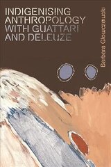 Indigenising Anthropology with Guattari and Deleuze hind ja info | Ühiskonnateemalised raamatud | kaup24.ee