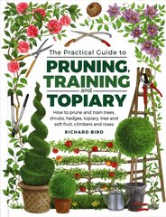 Practical Guide to Pruning, Training and Topiary: How to Prune and Train Trees, Shrubs, Hedges, Topiary, Tree and Soft Fruit, Climbers and Roses цена и информация | Книги по садоводству | kaup24.ee
