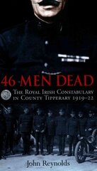 46 Men Dead: The Royal Irish Constabulary in County Tipperary 1919-22 2016 hind ja info | Ühiskonnateemalised raamatud | kaup24.ee