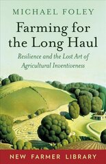 Farming for the Long Haul: Resilience and the Lost Art of Agricultural Inventiveness hind ja info | Ühiskonnateemalised raamatud | kaup24.ee