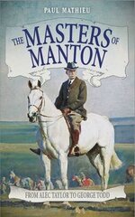 Masters of Manton: From Alec Taylor to George Todd цена и информация | Книги о питании и здоровом образе жизни | kaup24.ee