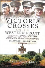 Victoria Crosses on the Western Front - Continuation of the German 1918 Offensives: 24 March - 24 July 1918 hind ja info | Ajalooraamatud | kaup24.ee