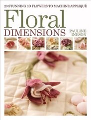 Floral Dimensions: 20 Stunning 3D Flowers to Machine Applique цена и информация | Книги о питании и здоровом образе жизни | kaup24.ee