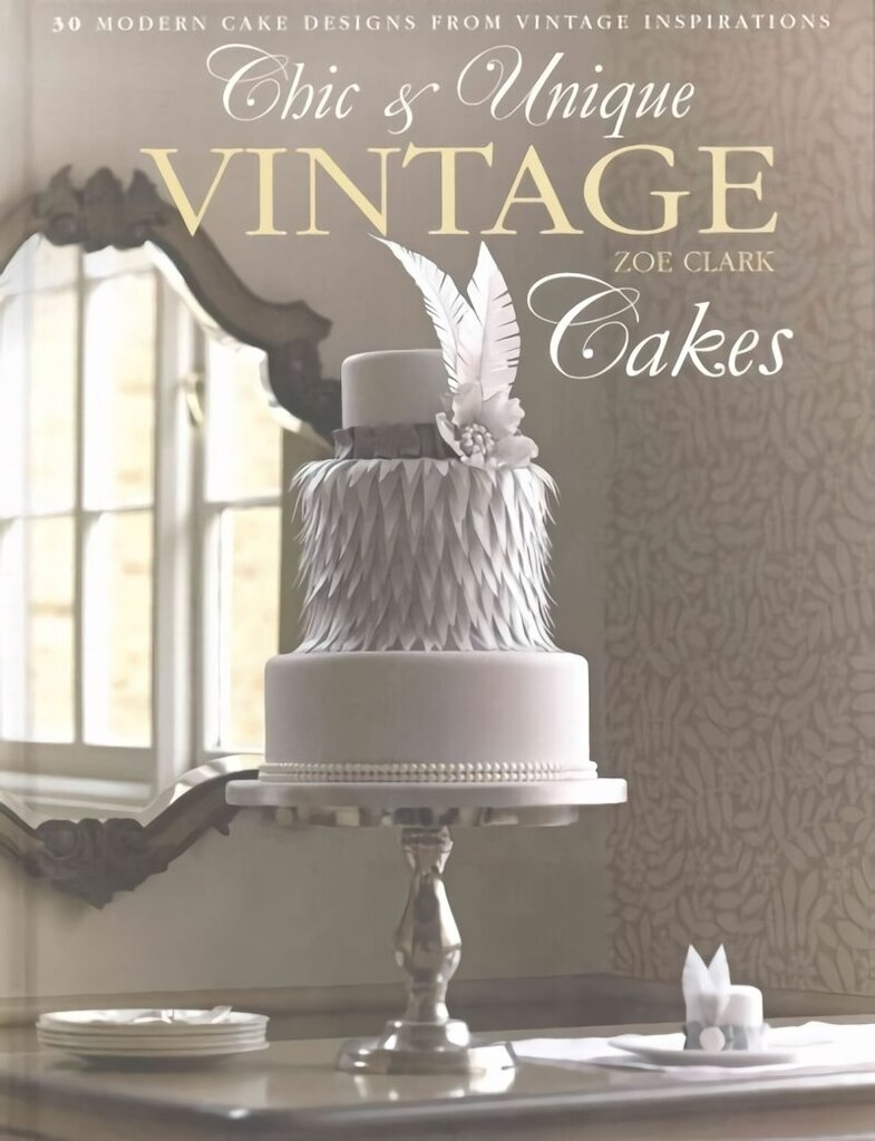 Chic & Unique Vintage Cakes: 30 modern cake designs from vintage inspirations цена и информация | Retseptiraamatud  | kaup24.ee