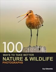 100 Ways to Take Better Nature & Wildlife Photographs New edition hind ja info | Fotograafia raamatud | kaup24.ee