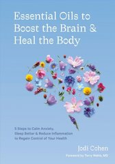 Essential Oils to Boost the Brain and Heal the Body: 5 Steps to Calm Anxiety, Sleep Better, Reduce Inflammation, and Regain Control of Your Health hind ja info | Eneseabiraamatud | kaup24.ee