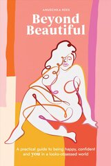 Beyond Beautiful: A Practical Guide to Being Happy, Confident, and You in a Looks-Obsessed World цена и информация | Самоучители | kaup24.ee