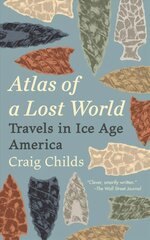 Atlas of a Lost World: Travels in Ice Age America цена и информация | Исторические книги | kaup24.ee