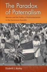 Paradox of Paternalism: Women and the Politics of Authoritarianism in the Dominican Republic hind ja info | Ühiskonnateemalised raamatud | kaup24.ee