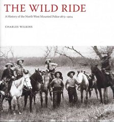 Wild Ride: A History of the North-West Mounted Police 1873-1904 цена и информация | Исторические книги | kaup24.ee