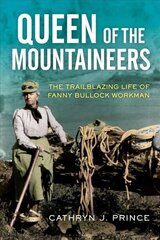 Queen of the Mountaineers: The Trailblazing Life of Fanny Bullock Workman hind ja info | Tervislik eluviis ja toitumine | kaup24.ee