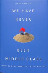 We Have Never Been Middle Class: How Social Mobility Misleads Us цена и информация | Книги по социальным наукам | kaup24.ee