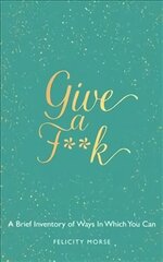 Give a F**k: A brief inventory of ways in which you can hind ja info | Eneseabiraamatud | kaup24.ee