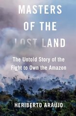 Masters of the Lost Land: The Untold Story of the Fight to Own the Amazon Main hind ja info | Ühiskonnateemalised raamatud | kaup24.ee