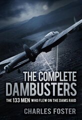 Complete Dambusters: The 133 Men Who Flew on the Dams Raid цена и информация | Исторические книги | kaup24.ee