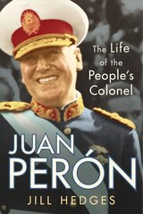 Juan Peron: The Life of the People's Colonel hind ja info | Ühiskonnateemalised raamatud | kaup24.ee