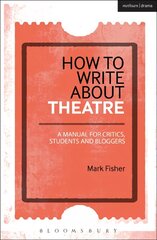 How to Write About Theatre: A Manual for Critics, Students and Bloggers hind ja info | Võõrkeele õppematerjalid | kaup24.ee