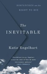 Inevitable: Dispatches on the Right to Die Main цена и информация | Книги по социальным наукам | kaup24.ee