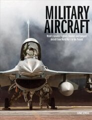 Military Aircraft: World's Greatest Fighters, Bombers and Transport Aircraft from World War I to the Present hind ja info | Ühiskonnateemalised raamatud | kaup24.ee