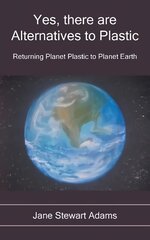 Yes, There are Alternatives to Plastic: Returning Planet Plastic to Planet Earth hind ja info | Ühiskonnateemalised raamatud | kaup24.ee
