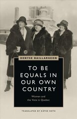 To Be Equals in Our Own Country: Women and the Vote in Quebec hind ja info | Ühiskonnateemalised raamatud | kaup24.ee