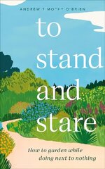 To Stand And Stare: How to Garden While Doing Next to Nothing цена и информация | Книги по садоводству | kaup24.ee