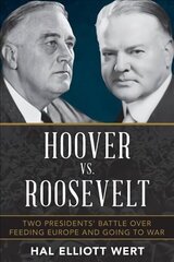 Hoover vs. Roosevelt: Two Presidents' Battle over Feeding Europe and Going to War hind ja info | Ajalooraamatud | kaup24.ee