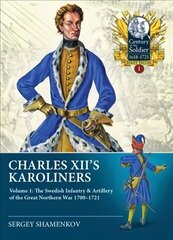 Charles XII's Karoliners: Volume 1: The Swedish Infantry & Artillery of the Great Northern War 1700-1721 hind ja info | Ajalooraamatud | kaup24.ee