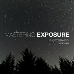 Mastering Exposure: The Definitive Guide for Photographers hind ja info | Fotograafia raamatud | kaup24.ee