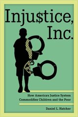 Injustice, Inc.: How America's Justice System Commodifies Children and the Poor цена и информация | Книги по экономике | kaup24.ee