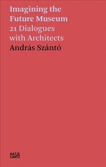 Andras Szanto. Imagining the Future Museum: 21 Dialogues with Architects hind ja info | Kunstiraamatud | kaup24.ee