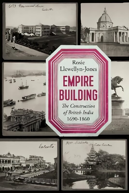 Empire Building: The Construction of British India, 1690-1860 цена и информация | Arhitektuuriraamatud | kaup24.ee