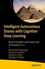 Intelligent Autonomous Drones with Cognitive Deep Learning: Build AI-Enabled Land Drones with the Raspberry Pi 4 1st ed. hind ja info | Majandusalased raamatud | kaup24.ee