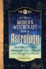 Modern Witchcraft Book of Astrology: Your Complete Guide to Empowering Your Magick with the Energy of the Planets hind ja info | Eneseabiraamatud | kaup24.ee